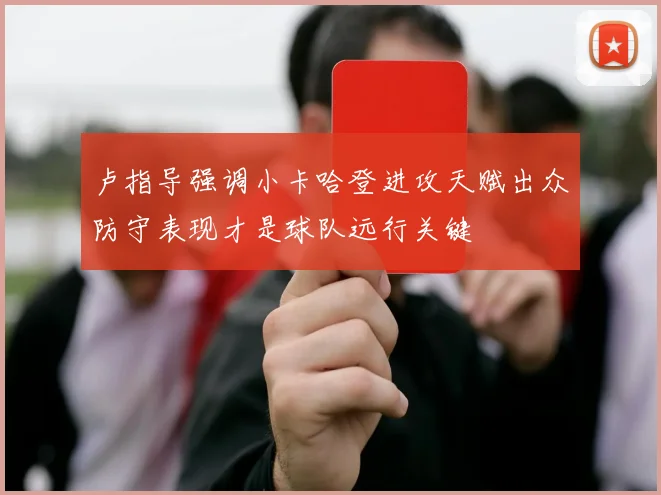 卢指导强调小卡哈登进攻天赋出众防守表现才是球队远行关键