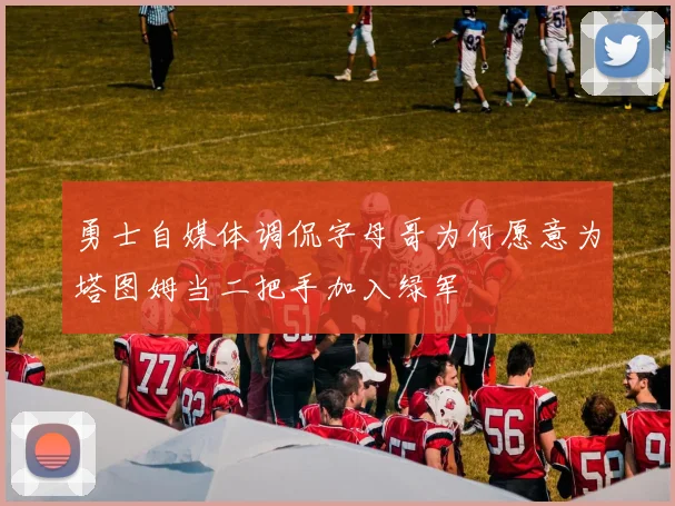勇士自媒体调侃字母哥为何愿意为塔图姆当二把手加入绿军